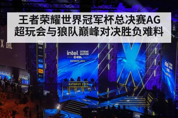 王者荣耀世界冠军杯总决赛AG超玩会与狼队巅峰对决胜负难料