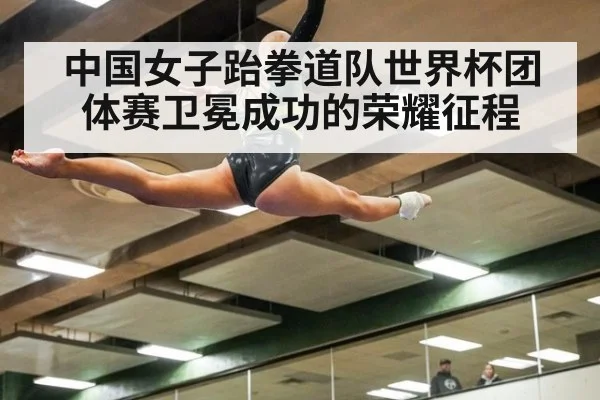中国女子跆拳道队世界杯团体赛卫冕成功的荣耀征程